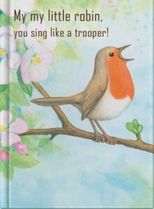My my little robin, you sing like a trooper!