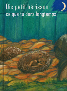 Dis petit hérisson ce que tu dors longtemps!